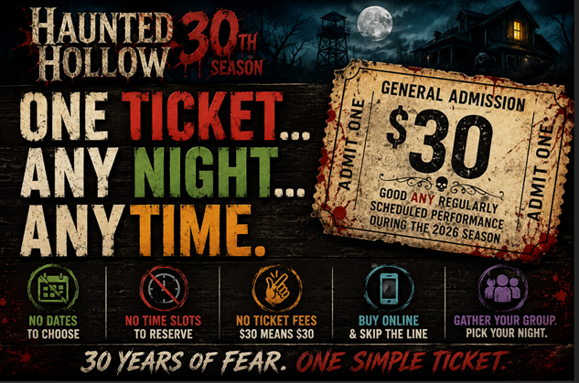HAUNTED HOLLOW 2026 TICKETS. ONE TICKET. ANY NIGHT. ANY TIME. $30