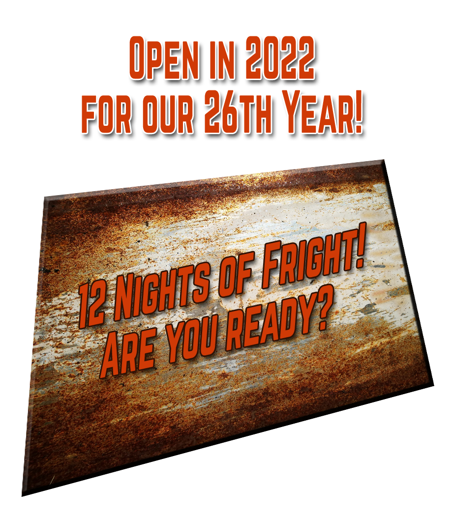 Open in 2022 for our 26th Year! 12 Nights of Fright! Are you ready?