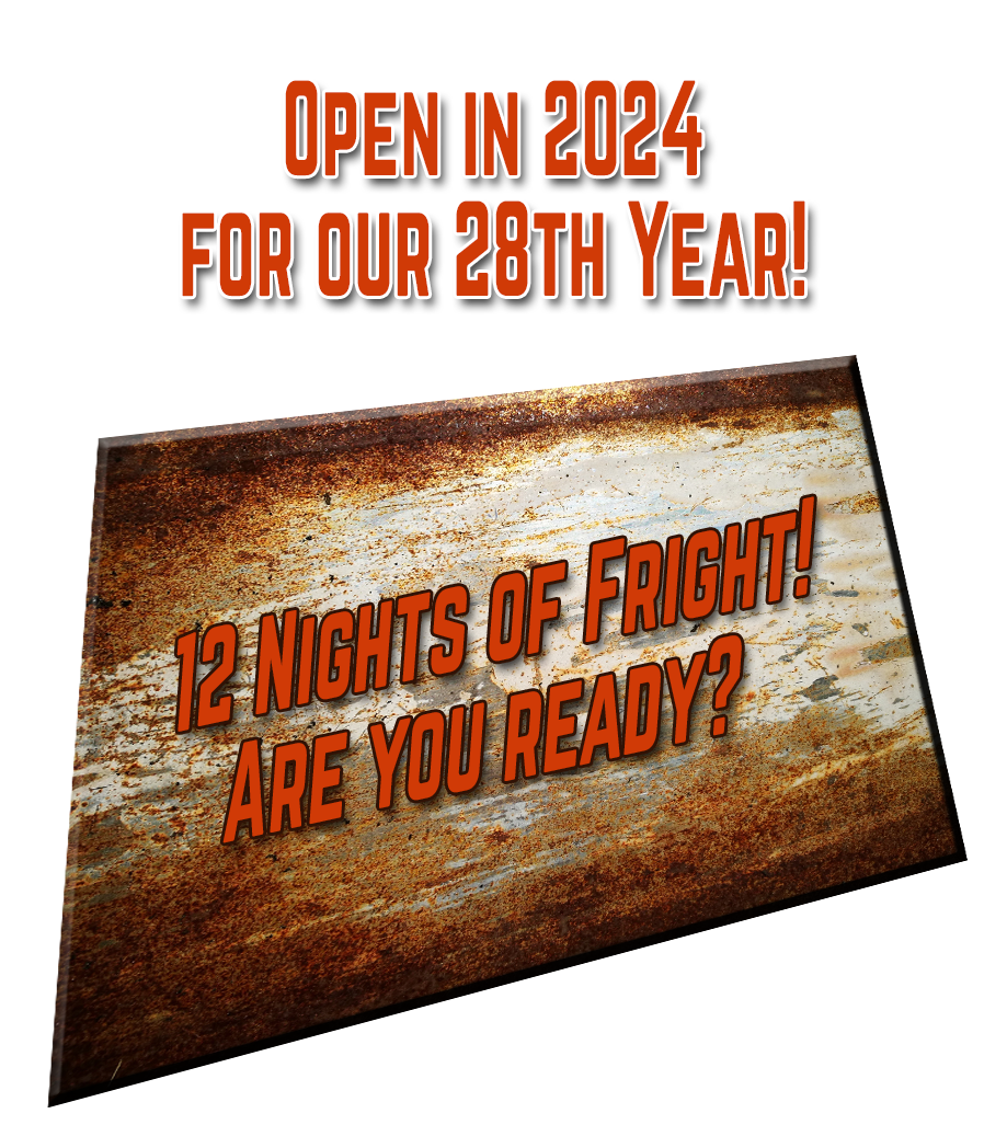 Open in 2024 for our 28th Year! 12 Nights of Fright! Are you ready?